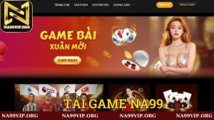 Lý do anh em cược thủ tải game Na99?